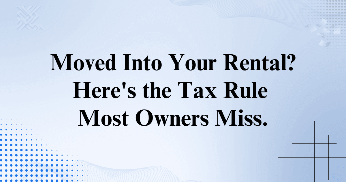 Moved Into Your Rental? Here's the Tax Rule Most Owners Miss