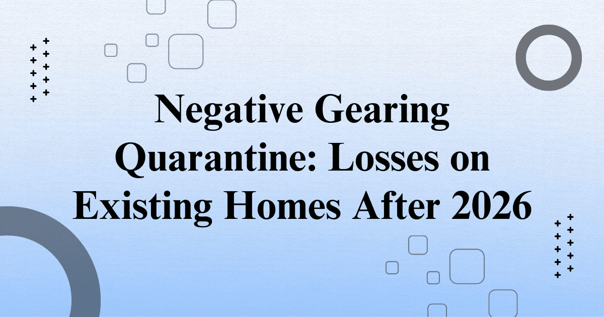 Budget 2026-27 Negative Gearing Quarantine: What Happens to Losses on Existing Homes Bought After 12 May 2026