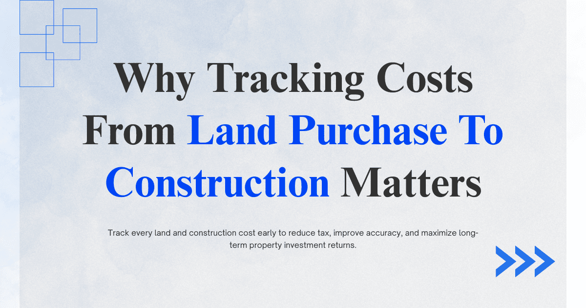Why Tracking Costs from Land Purchase to Construction Matters
