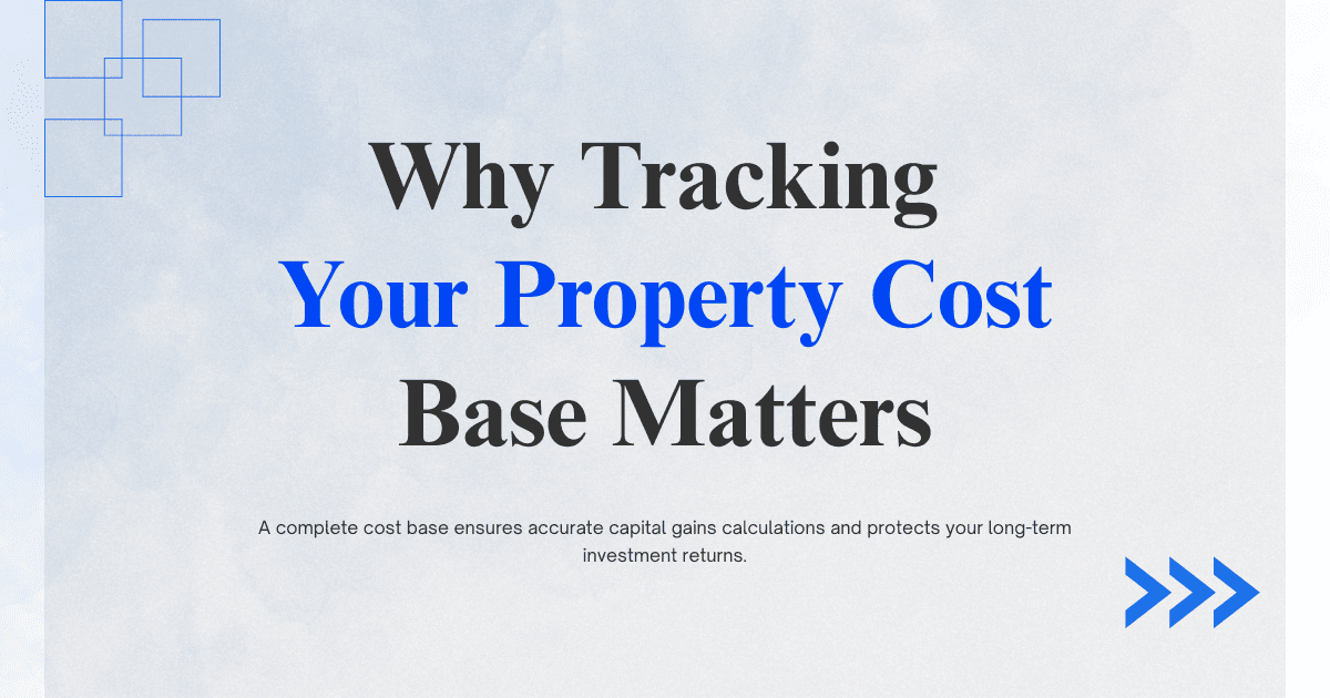 Why Tracking Your Property Cost Base Matters